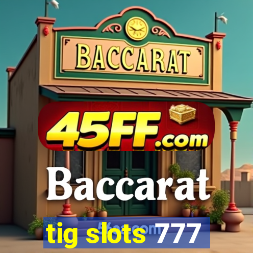 tig slots 777